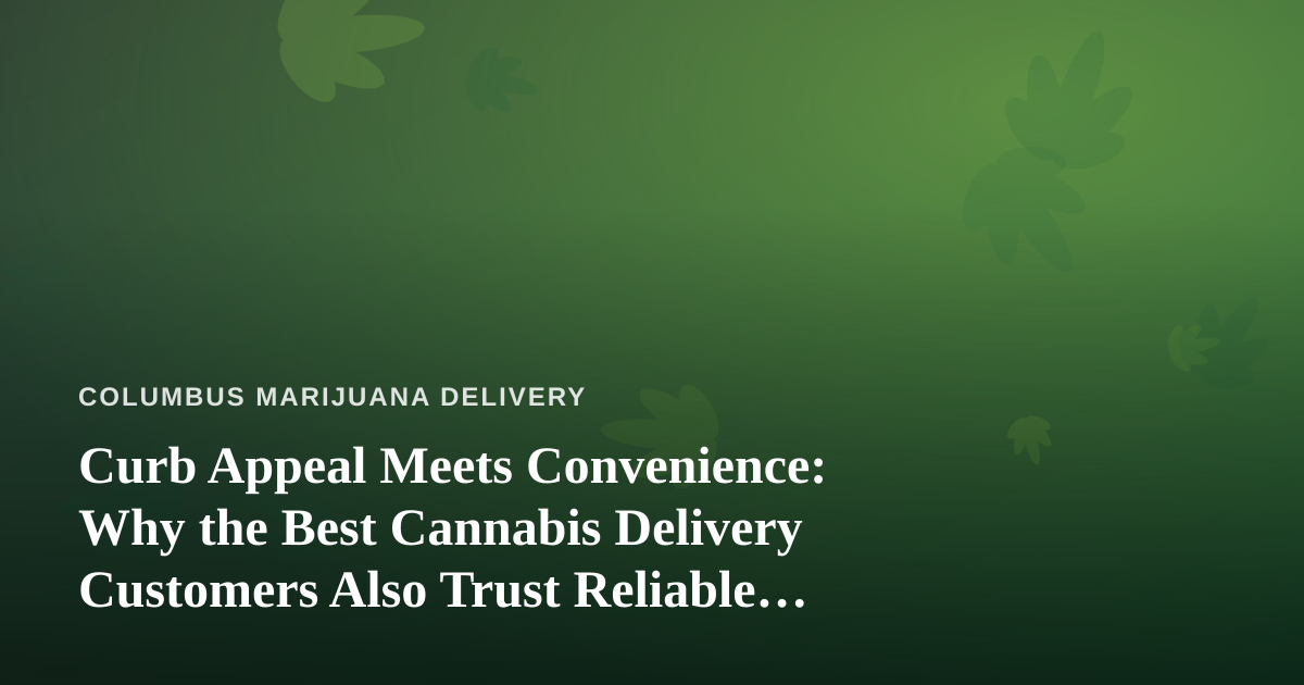 Curb Appeal Meets Convenience: Why the Best Cannabis Delivery Customers Also Trust Reliable Home Services