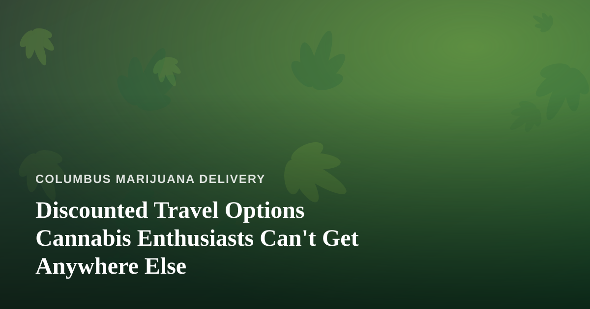 Discounted Travel Options Cannabis Enthusiasts Can’t Get Anywhere Else