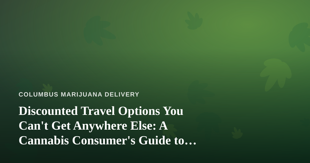 Discounted Travel Options You Can’t Get Anywhere Else: A Cannabis Consumer’s Guide to Smart Getaways