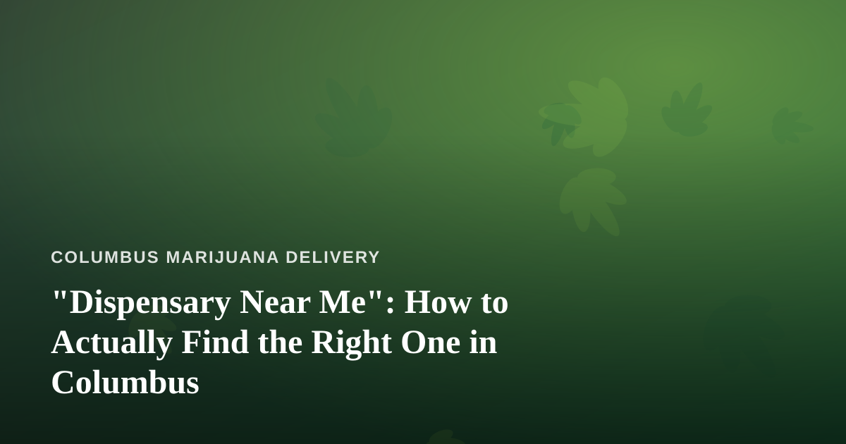 “Dispensary Near Me”: How to Actually Find the Right One in Columbus