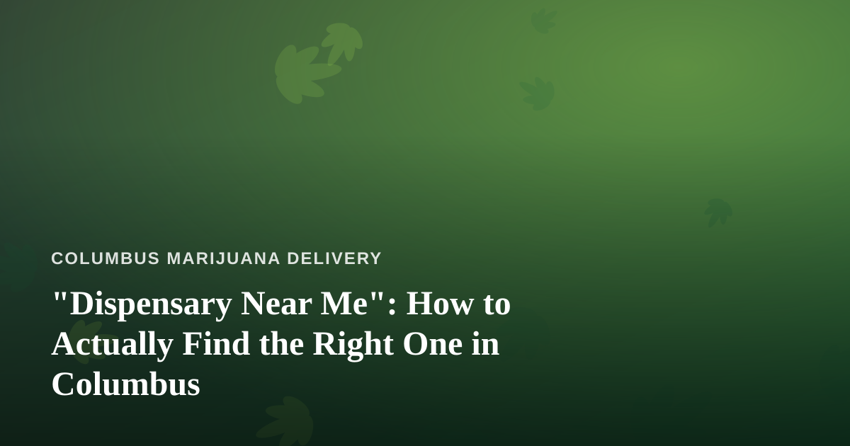“Dispensary Near Me”: How to Actually Find the Right One in Columbus