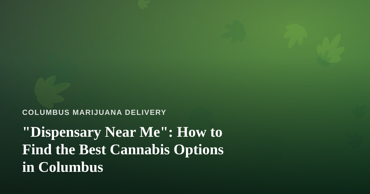 “Dispensary Near Me”: How to Find the Best Cannabis Options in Columbus