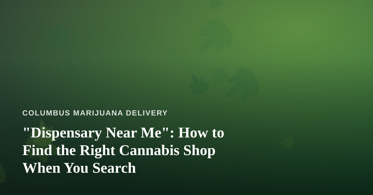 “Dispensary Near Me”: How to Find the Right Cannabis Shop When You Search