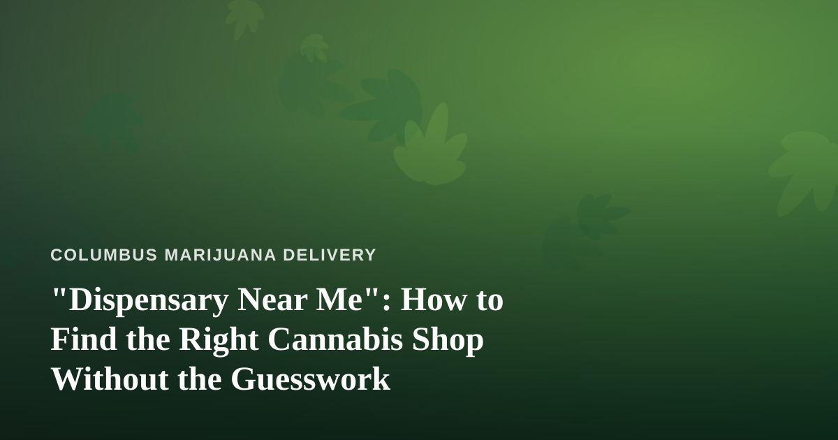 “Dispensary Near Me”: How to Find the Right Cannabis Shop Without the Guesswork