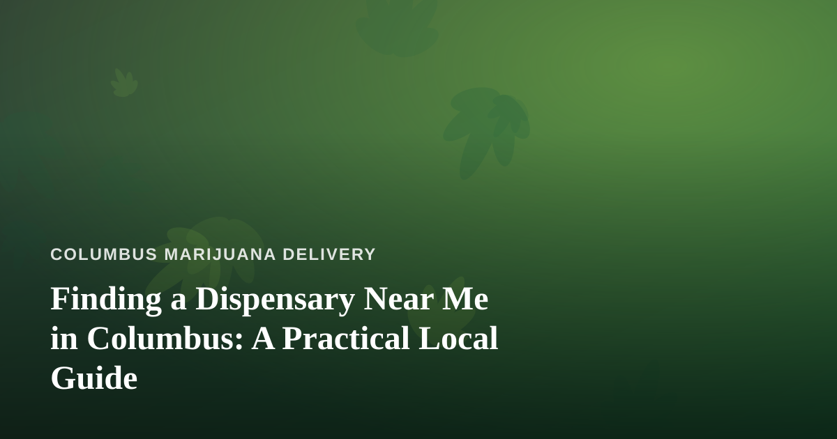 Finding a Dispensary Near Me in Columbus: A Practical Local Guide