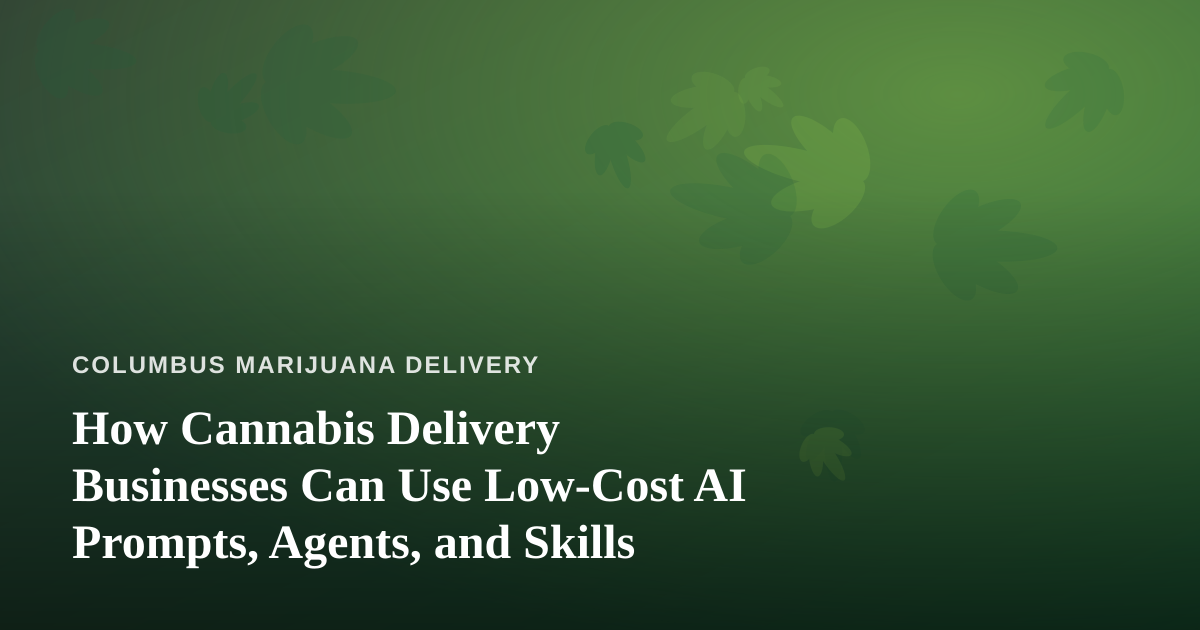 How Cannabis Delivery Businesses Can Use Low-Cost AI Prompts, Agents, and Skills