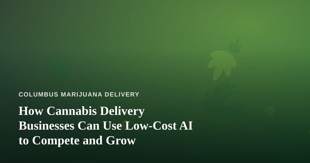 How Cannabis Delivery Businesses Can Use Low-Cost AI to Compete and Grow
