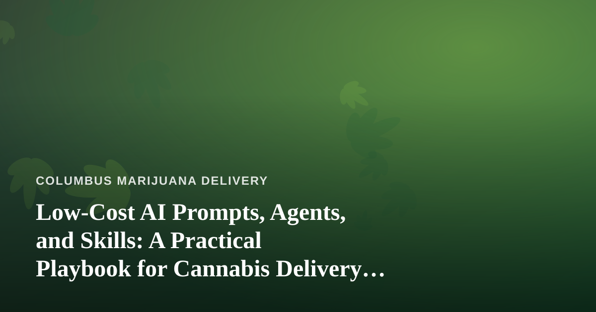 Low-Cost AI Prompts, Agents, and Skills: A Practical Playbook for Cannabis Delivery Operators