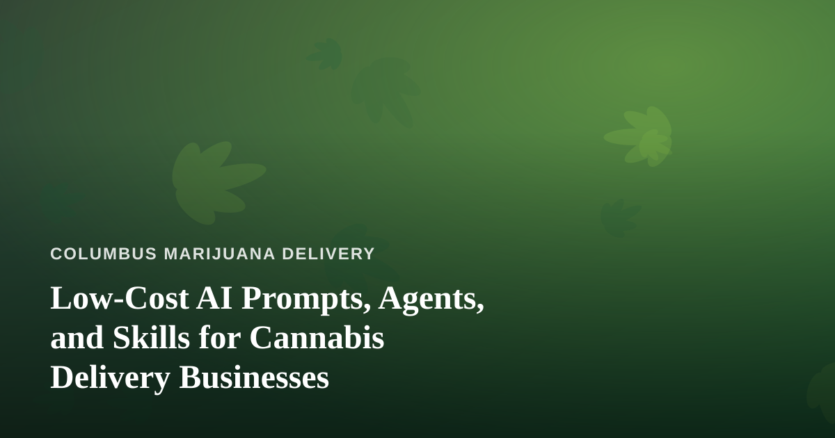 Low-Cost AI Prompts, Agents, and Skills for Cannabis Delivery Businesses