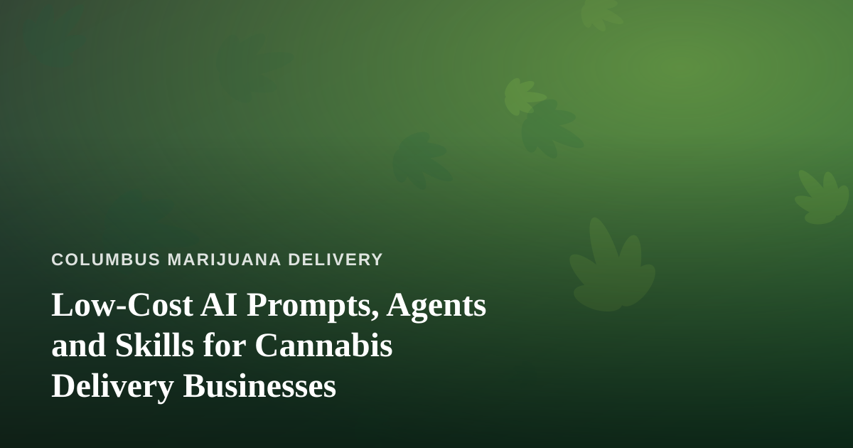 Low-Cost AI Prompts, Agents and Skills for Cannabis Delivery Businesses