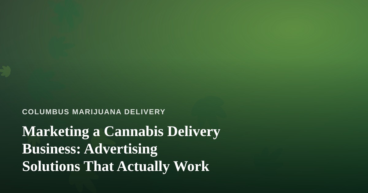 Marketing a Cannabis Delivery Business: Advertising Solutions That Actually Work