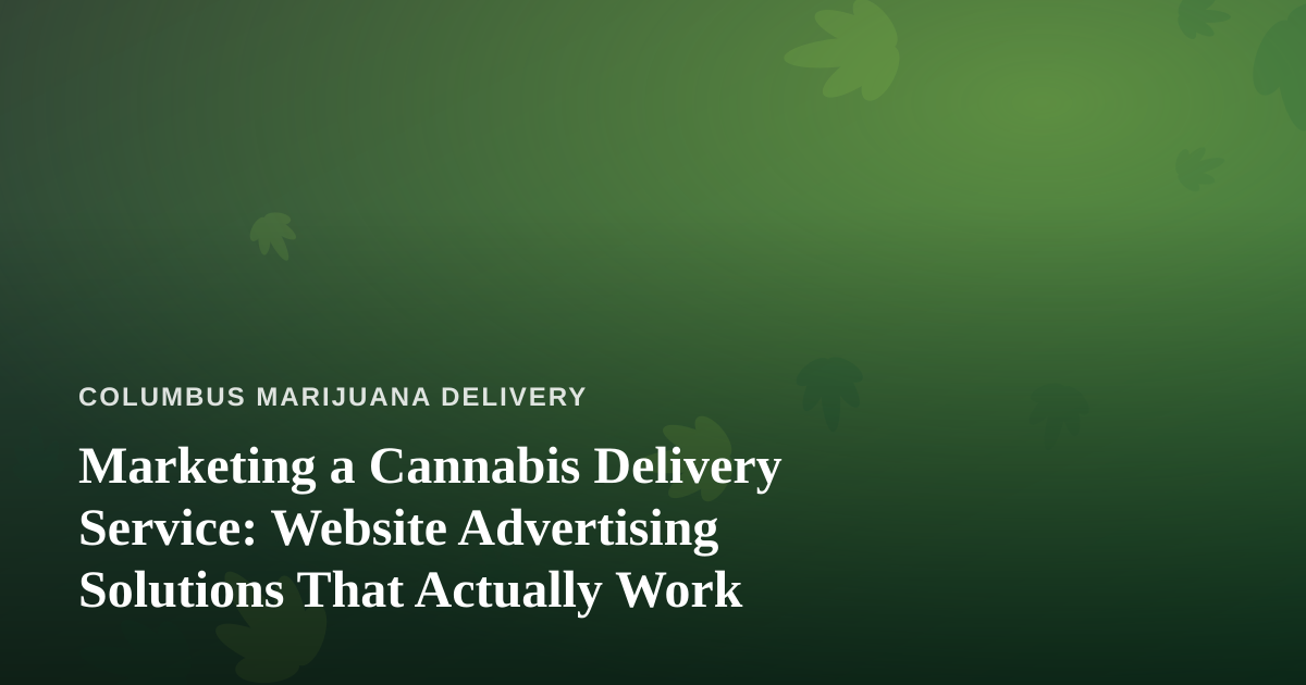 Marketing a Cannabis Delivery Service: Website Advertising Solutions That Actually Work