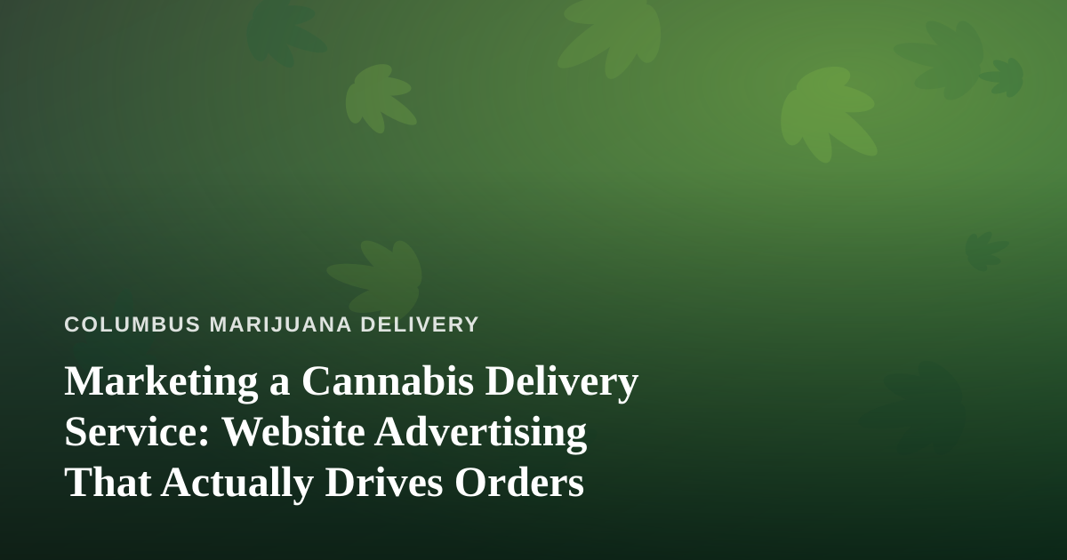 Marketing a Cannabis Delivery Service: Website Advertising That Actually Drives Orders