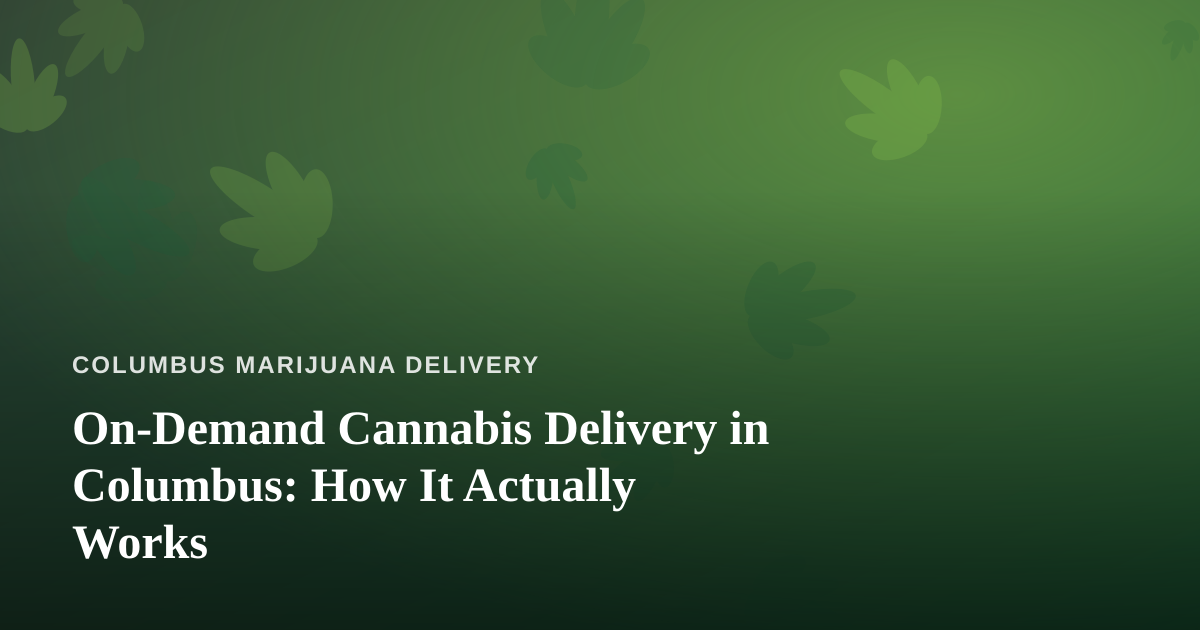On-Demand Cannabis Delivery in Columbus: How It Actually Works