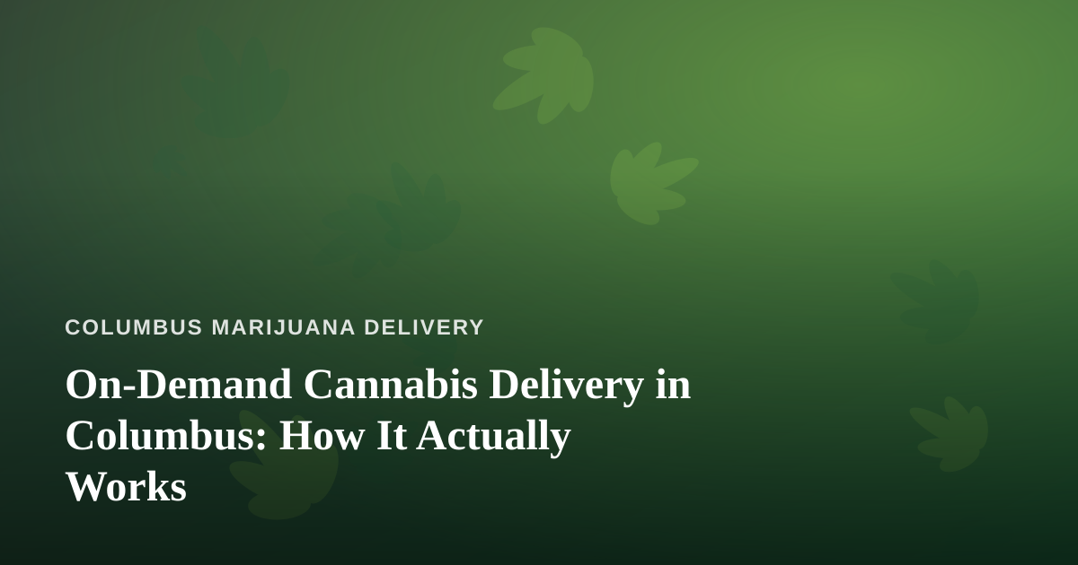 On-Demand Cannabis Delivery in Columbus: How It Actually Works