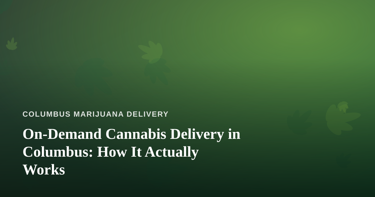On-Demand Cannabis Delivery in Columbus: How It Actually Works