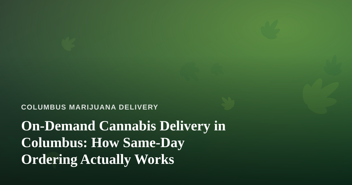 On-Demand Cannabis Delivery in Columbus: How Same-Day Ordering Actually Works