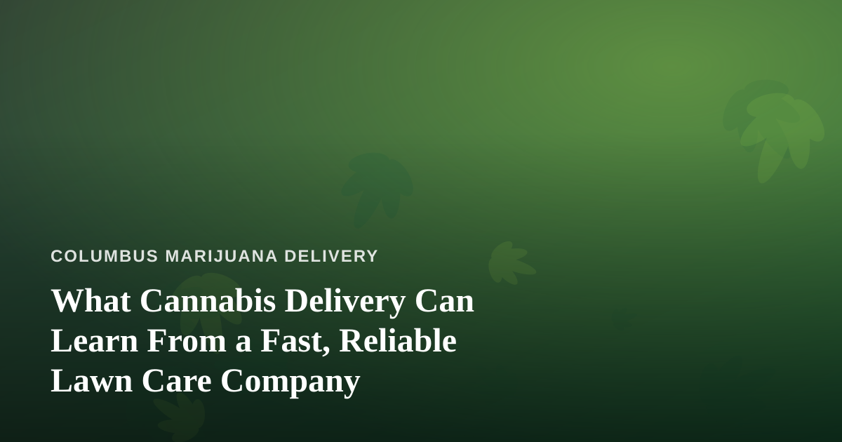 What Cannabis Delivery Can Learn From a Fast, Reliable Lawn Care Company