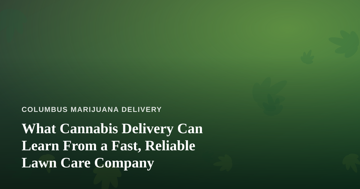 What Cannabis Delivery Can Learn From a Fast, Reliable Lawn Care Company