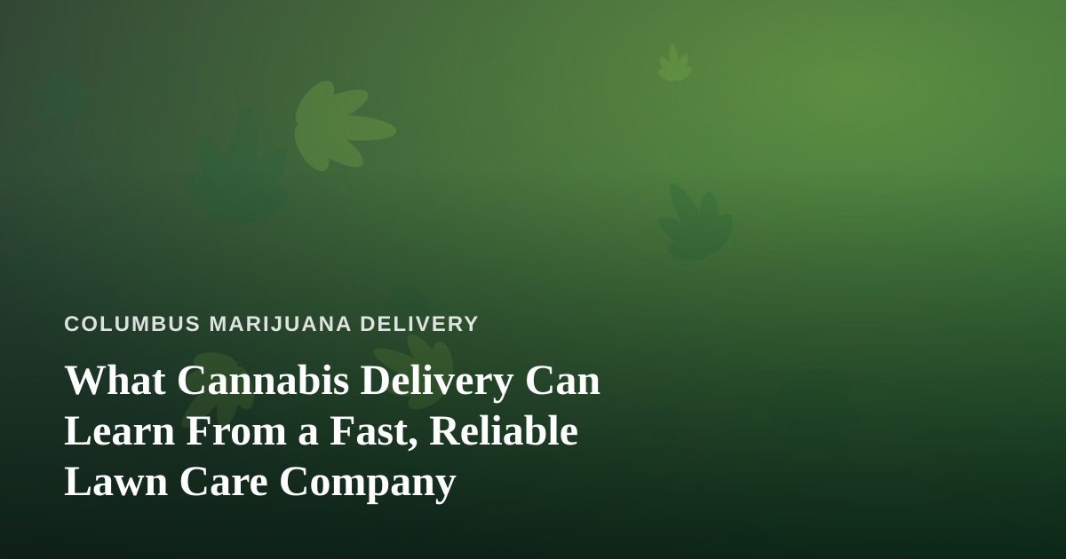 What Cannabis Delivery Can Learn From a Fast, Reliable Lawn Care Company