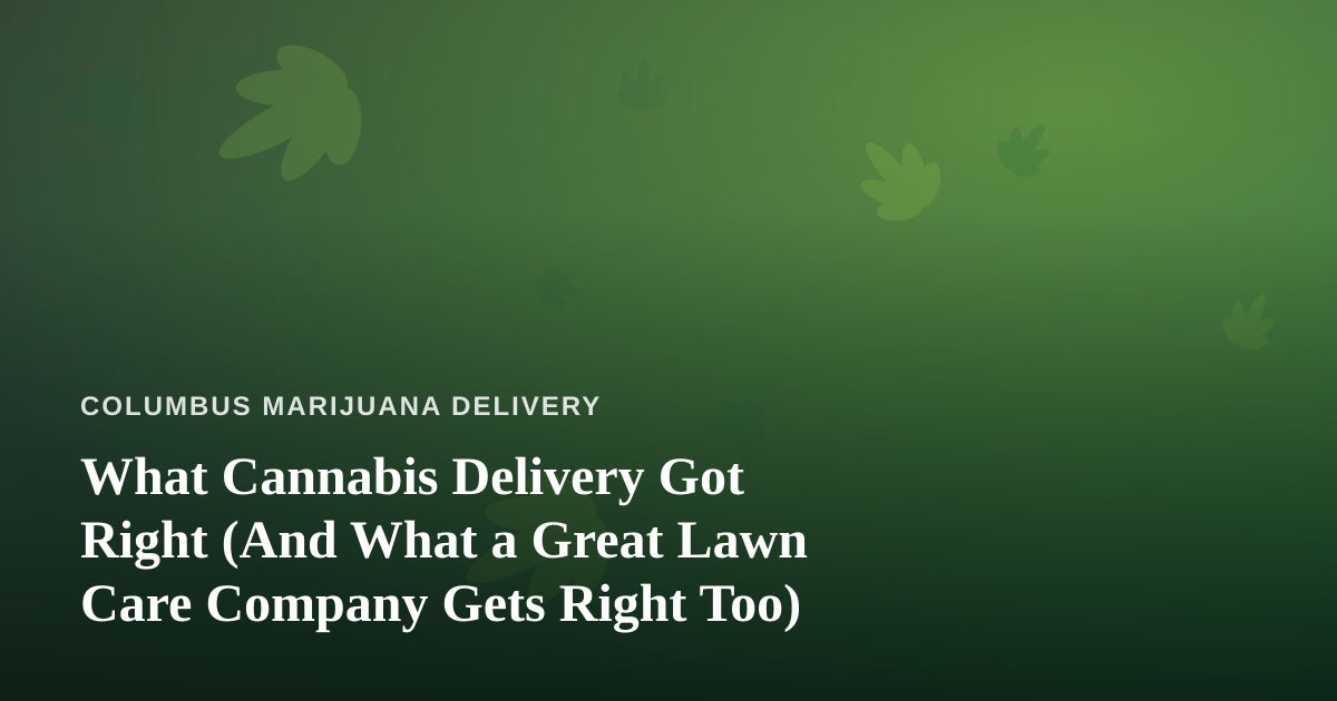 What Cannabis Delivery Got Right (And What a Great Lawn Care Company Gets Right Too)