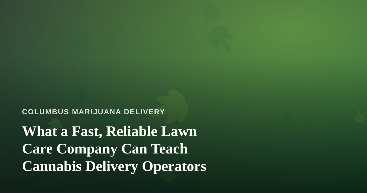 What a Fast, Reliable Lawn Care Company Can Teach Cannabis Delivery Operators