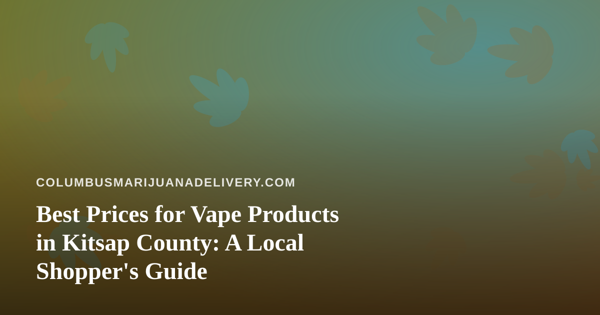 Best Prices for Vape Products in Kitsap County: A Local Shopper’s Guide