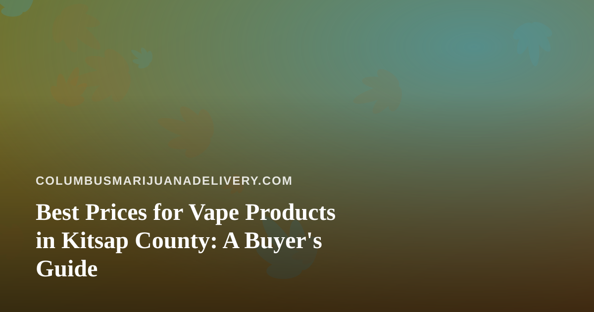 Best Prices for Vape Products in Kitsap County: A Buyer’s Guide