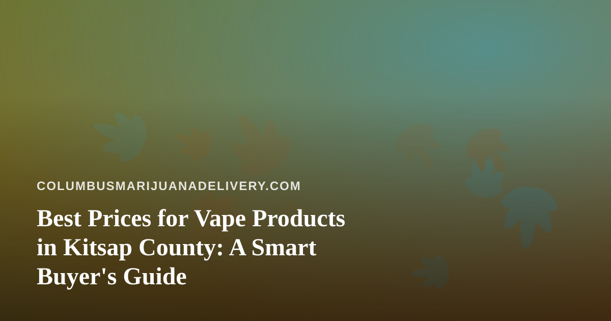 Best Prices for Vape Products in Kitsap County: A Smart Buyer’s Guide
