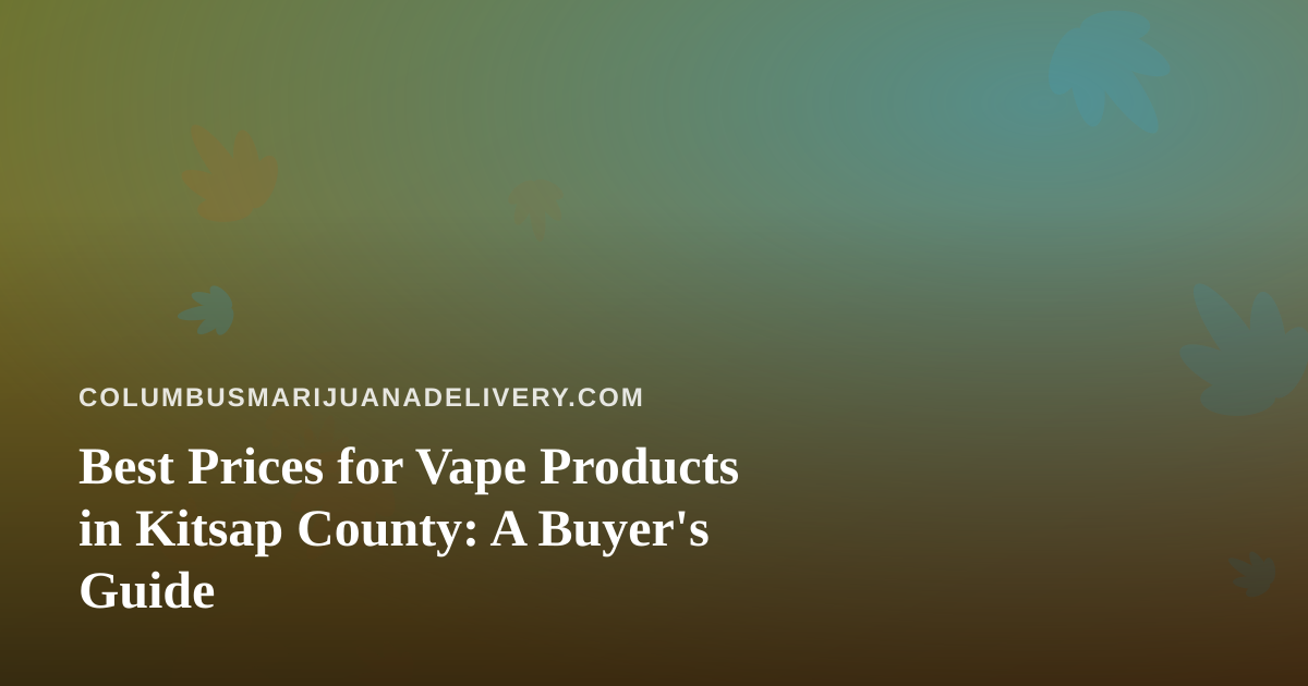 Best Prices for Vape Products in Kitsap County: A Buyer’s Guide
