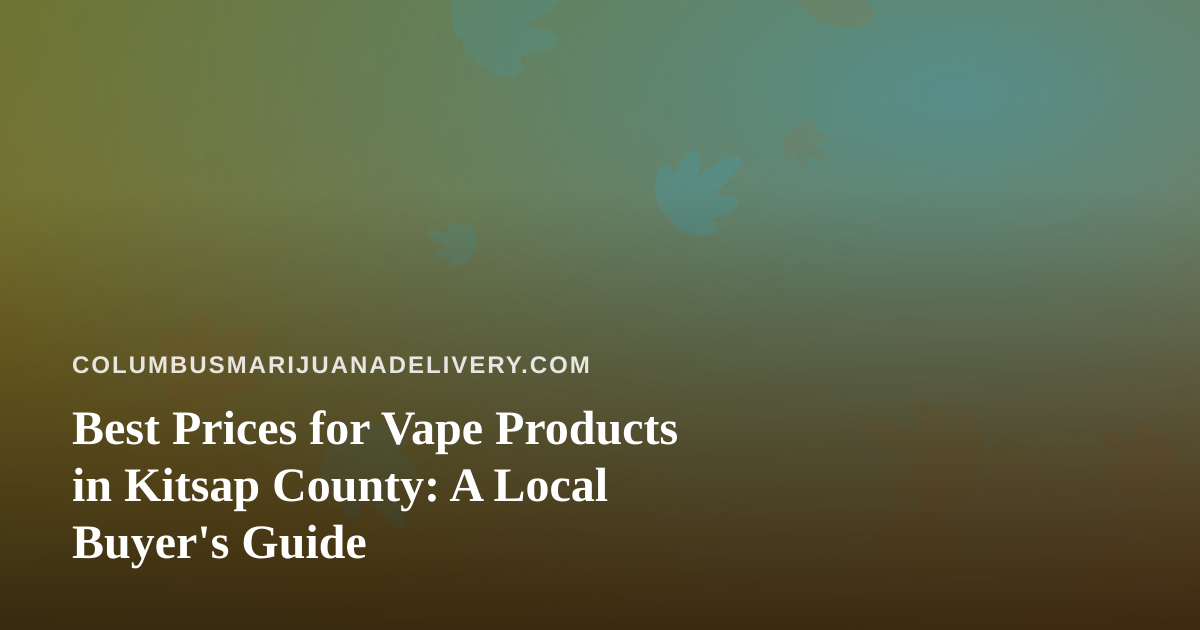 Best Prices for Vape Products in Kitsap County: A Local Buyer’s Guide