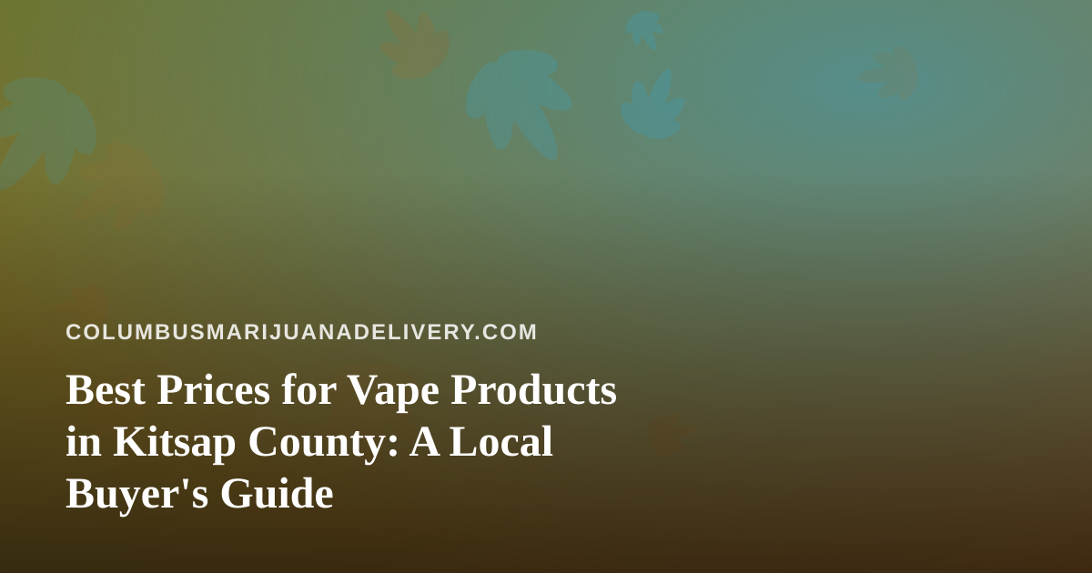 Best Prices for Vape Products in Kitsap County: A Local Buyer’s Guide