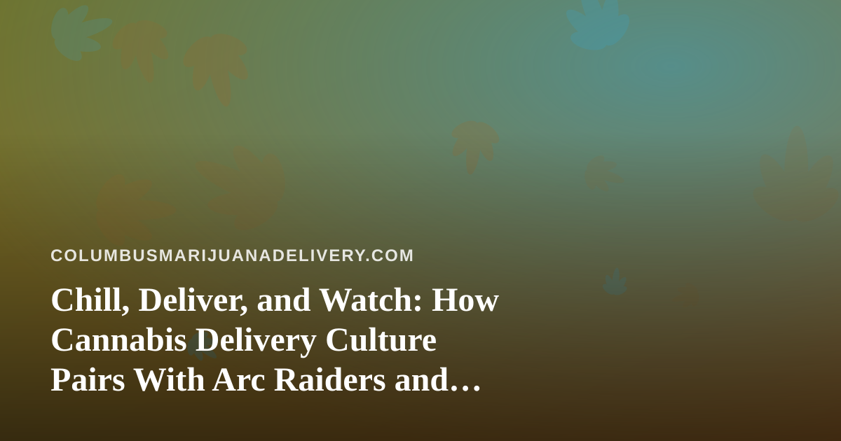Chill, Deliver, and Watch: How Cannabis Delivery Culture Pairs With Arc Raiders and Wardogs Streaming