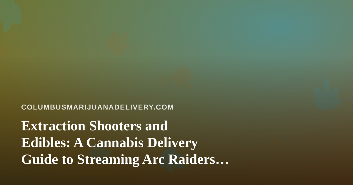 Extraction Shooters and Edibles: A Cannabis Delivery Guide to Streaming Arc Raiders and Wardogs