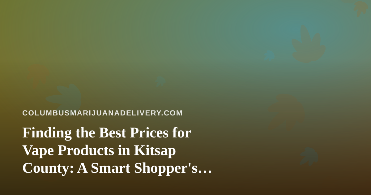 Finding the Best Prices for Vape Products in Kitsap County: A Smart Shopper’s Guide