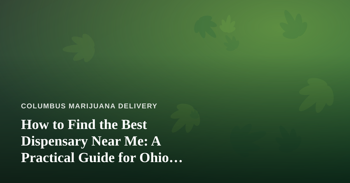 How to Find the Best Dispensary Near Me: A Practical Guide for Ohio Cannabis Shoppers