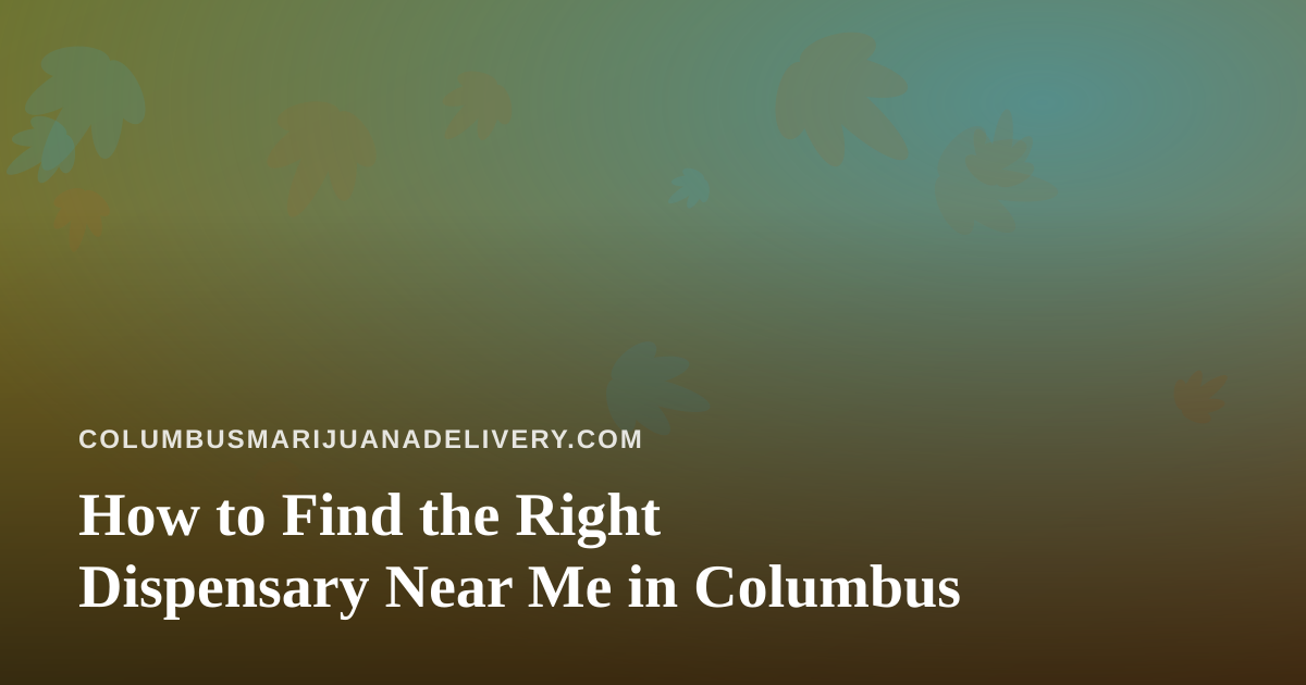 How to Find the Right Dispensary Near Me in Columbus