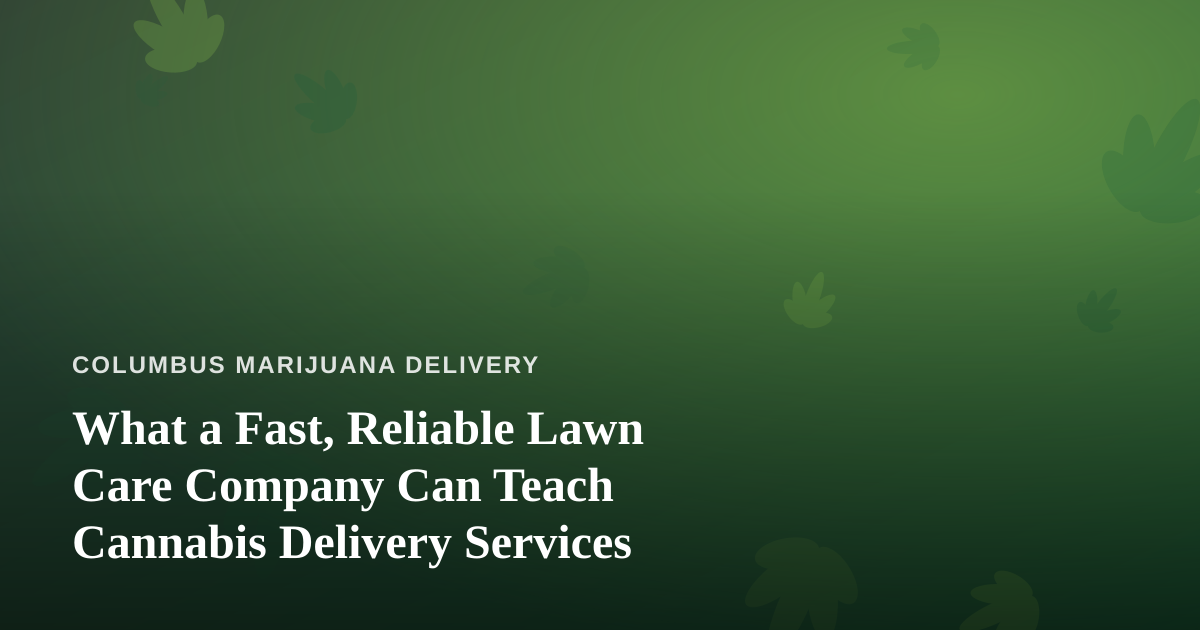 What a Fast, Reliable Lawn Care Company Can Teach Cannabis Delivery Services
