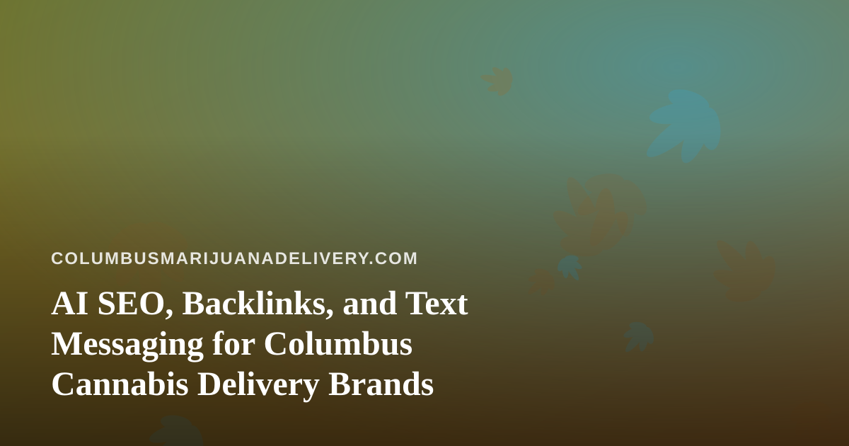 AI SEO, Backlinks, and Text Messaging for Columbus Cannabis Delivery Brands