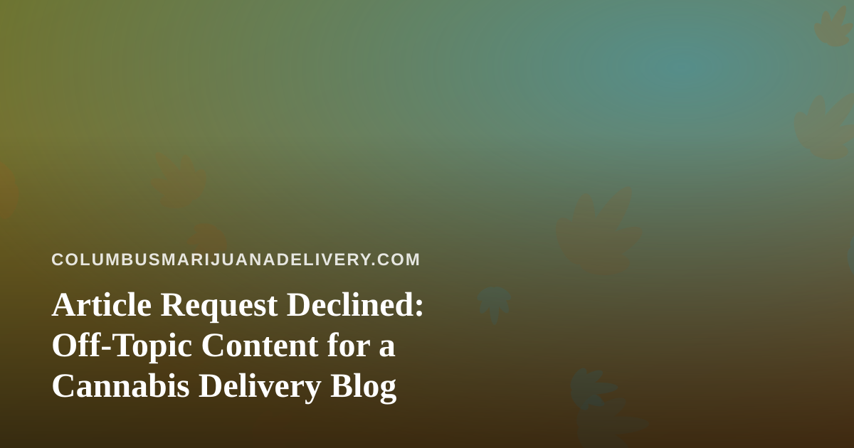 Article Request Declined: Off-Topic Content for a Cannabis Delivery Blog