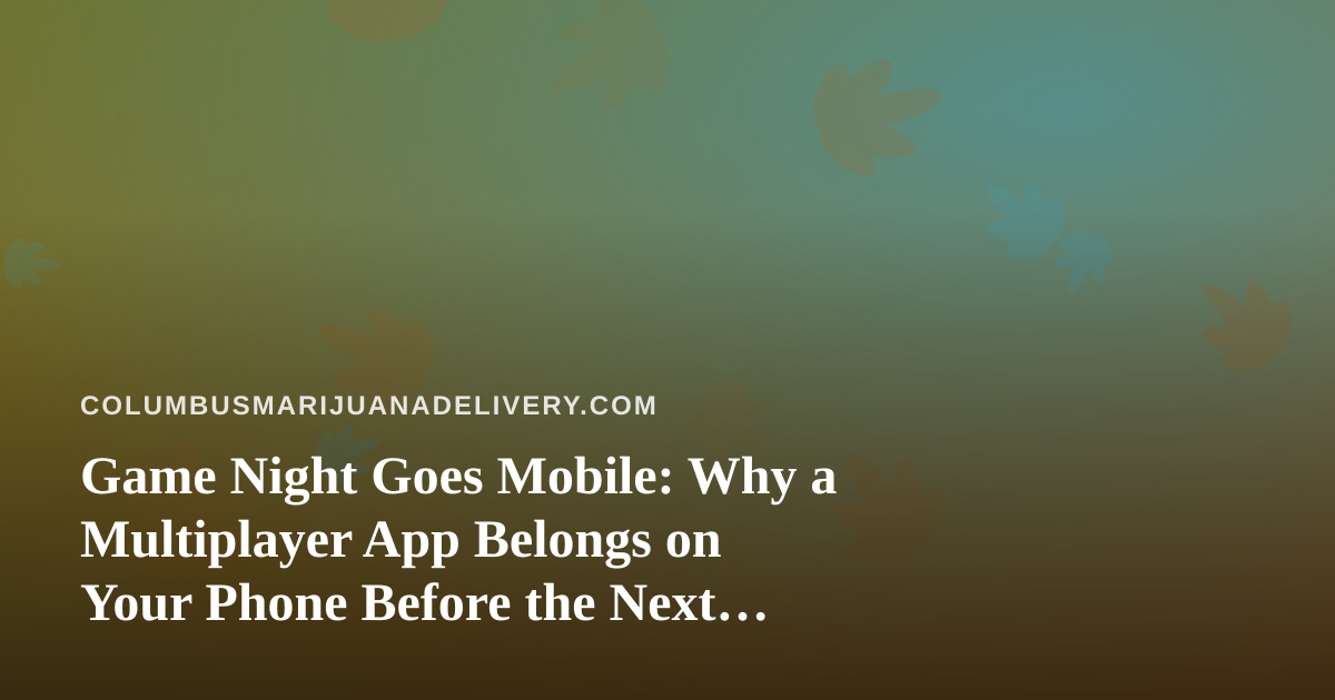 Game Night Goes Mobile: Why a Multiplayer App Belongs on Your Phone Before the Next Drop-Off