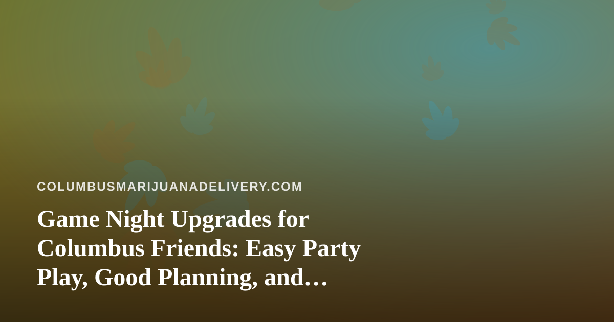 Game Night Upgrades for Columbus Friends: Easy Party Play, Good Planning, and Responsible Fun