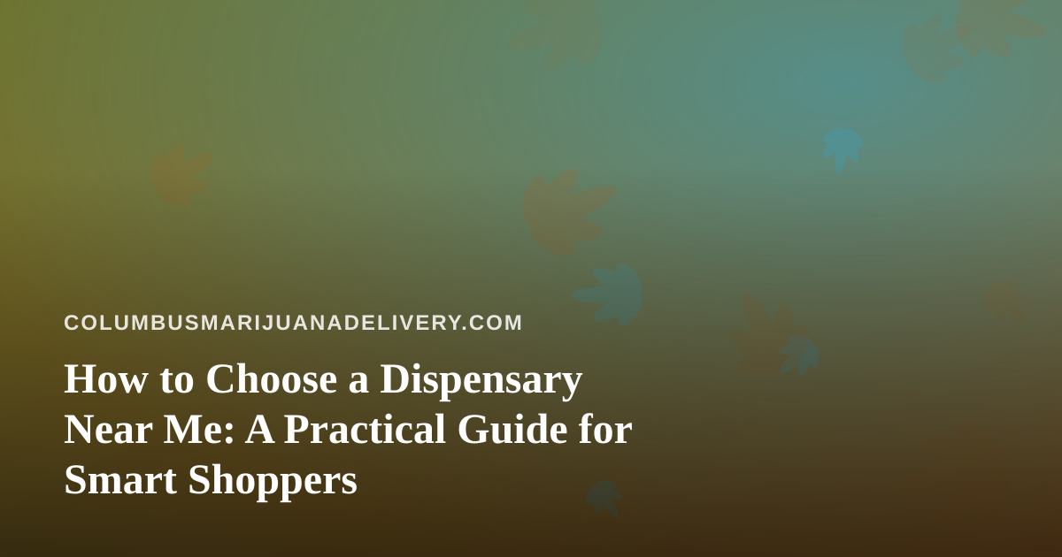 How to Choose a Dispensary Near Me: A Practical Guide for Smart Shoppers