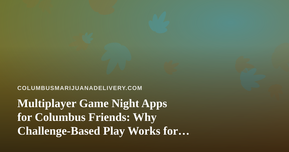 Multiplayer Game Night Apps for Columbus Friends: Why Challenge-Based Play Works for Mixed Groups
