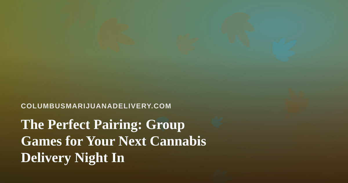 The Perfect Pairing: Group Games for Your Next Cannabis Delivery Night In